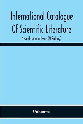 Cover image for International Catalogue Of Scientific Literature; Seventh Annual Issue (M Botany)