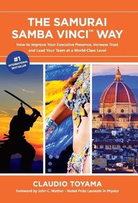 Cover image for The Samurai Samba Vinci Way: How to Improve Your Executive Presence, Increase Trust and Lead Your Team at a World-Class Level