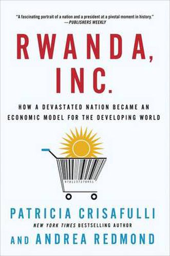 Cover image for Rwanda, Inc.: How a Devastated Nation Became an Economic Model for the Developing World