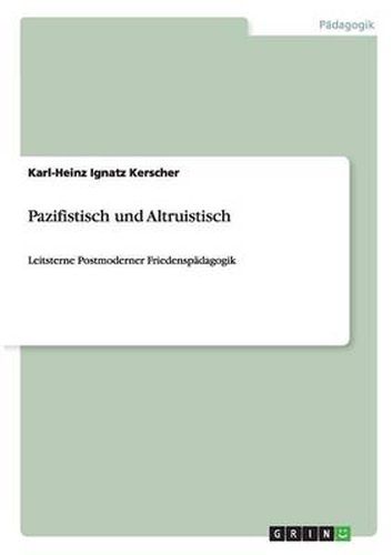 Cover image for Pazifistisch und Altruistisch: Leitsterne Postmoderner Friedenspadagogik