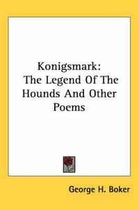 Cover image for Konigsmark: The Legend of the Hounds and Other Poems