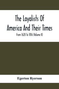 Cover image for The Loyalists Of America And Their Times: From 1620 To 1816 (Volume Ii)