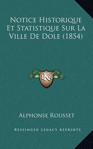 Cover image for Notice Historique Et Statistique Sur La Ville de Dole (1854)