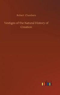 Cover image for Vestiges of the Natural History of Creation