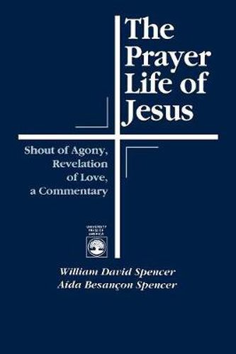 Cover image for The Prayer Life of Jesus: Shout of Agony, Revelation of Love, A Commentary