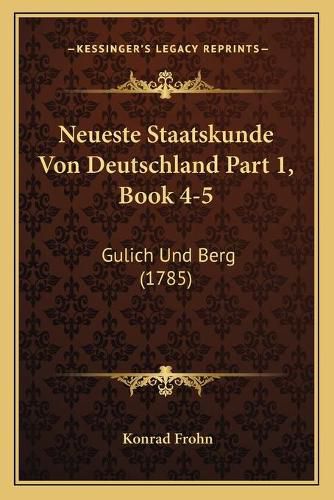 Cover image for Neueste Staatskunde Von Deutschland Part 1, Book 4-5: Gulich Und Berg (1785)