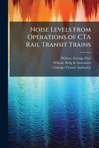 Cover image for Noise Levels From Operations of CTA Rail Transit Trains