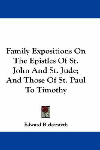 Cover image for Family Expositions on the Epistles of St. John and St. Jude; And Those of St. Paul to Timothy