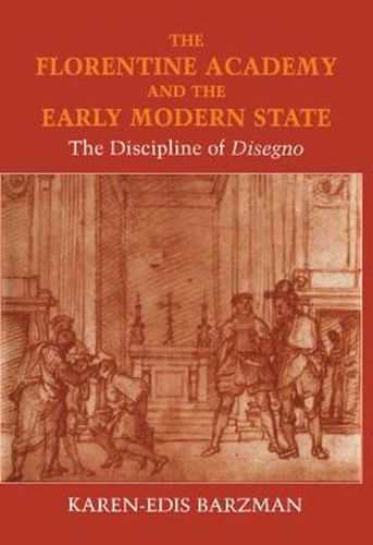 Cover image for The Florentine Academy and the Early Modern State: The Discipline of Disegno