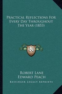 Cover image for Practical Reflections for Every Day Throughout the Year (1853)