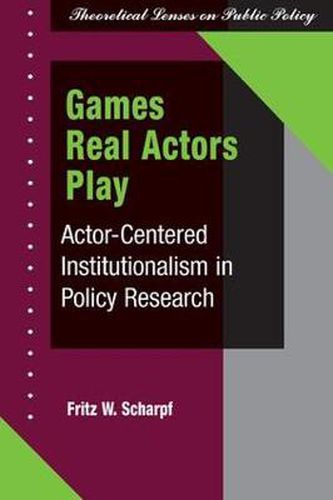Cover image for Games Real Actors Play: Actor-centered Institutionalism In Policy Research