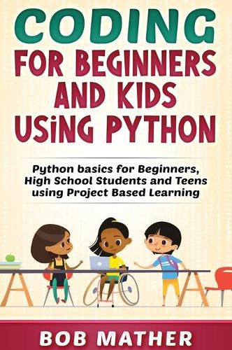 Cover image for Coding for Beginners and Kids Using Python: Python Basics for Beginners, High School Students and Teens Using Project Based Learning