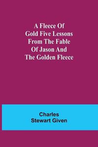 Cover image for A Fleece of Gold Five Lessons from the Fable of Jason and the Golden Fleece