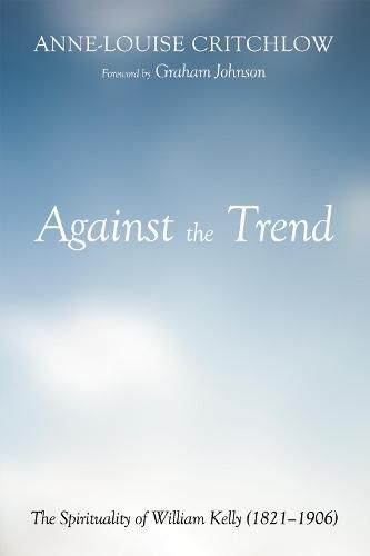 Against the Trend: The Spirituality of William Kelly (1821-1906)