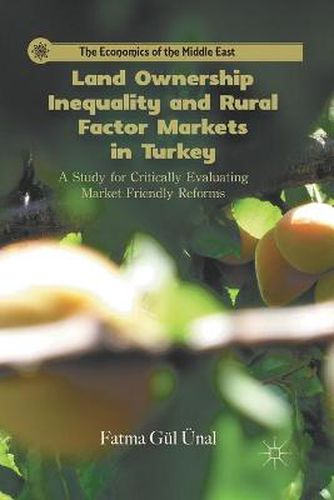 Land Ownership Inequality and Rural Factor Markets in Turkey: A Study for Critically Evaluating Market Friendly Reforms