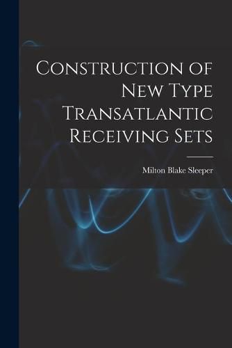 Cover image for Construction of New Type Transatlantic Receiving Sets