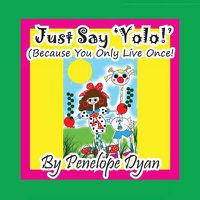 Cover image for Just Say 'yolo!' (Because You Only Live Once!)