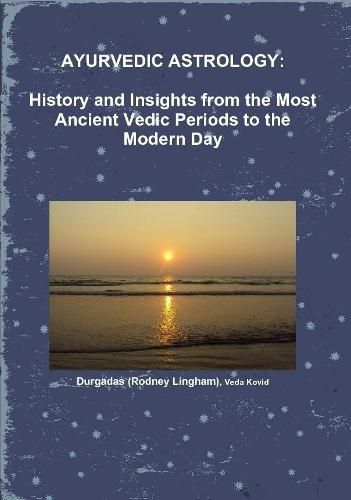 Cover image for AYURVEDIC ASTROLOGY: HISTORY AND INSIGHTS FROM THE MOST ANCIENT VEDIC PERIODS TO THE MODERN DAY