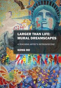 Cover image for Larger Than Life: Mural Dreamscapes: A Teaching Artist's Retrospective