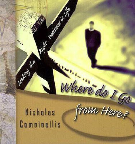 Cover image for Where Do I Go from Here?: Making the Right Decisions in Lifewhere Do I Go from Here?: Making the Right Decisions in Life