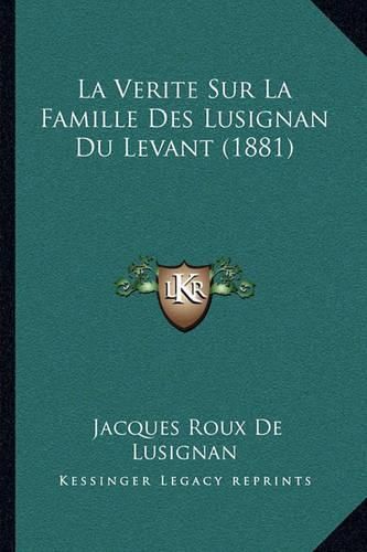 La Verite Sur La Famille Des Lusignan Du Levant (1881)