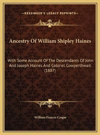 Cover image for Ancestry of William Shipley Haines: With Some Account of the Descendants of John and Joseph Haines and Colonel Cowperthwait (1887)