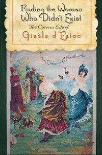 Cover image for Finding the Woman Who Didn't Exist: The Curious Life of Gisele d'Estoc