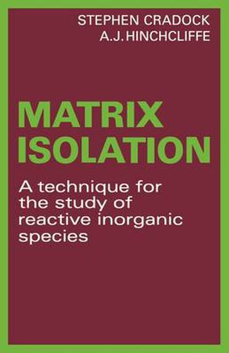 Cover image for Matrix Isolation: A Technique for the Study of Reactive Inorganic Species