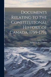 Cover image for Documents Relating to the Constitutional History of Canada, 1759-1791;