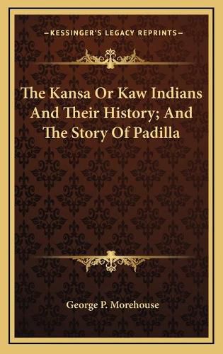 Cover image for The Kansa or Kaw Indians and Their History; And the Story of Padilla
