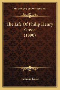 Cover image for The Life of Philip Henry Gosse (1890) the Life of Philip Henry Gosse (1890)