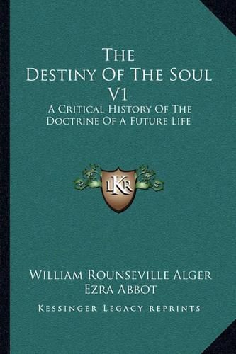 The Destiny of the Soul V1: A Critical History of the Doctrine of a Future Life