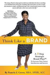 Cover image for Think Like A Brand: A 7-Step Strategic Brand Plan To Increase Your Career Satisfaction and Success