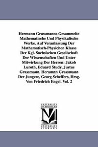 Cover image for Hermann Grassmanns Gesammelte Mathematische Und Physikalische Werke. Auf Veranlassung Der Mathematisch-Physichen Klasse Der Kgl. Sachsischen Gesellsch