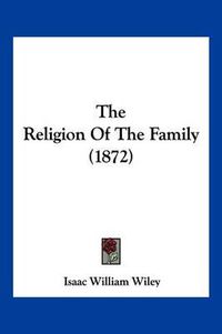 Cover image for The Religion of the Family (1872)