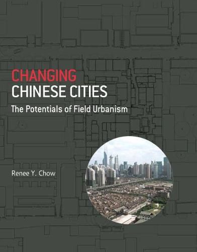 Cover image for Changing Chinese Cities: The Potentials of Field Urbanism