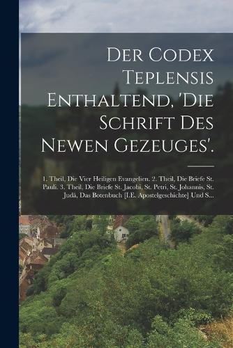 Cover image for Der Codex Teplensis Enthaltend, 'die Schrift Des Newen Gezeuges'.