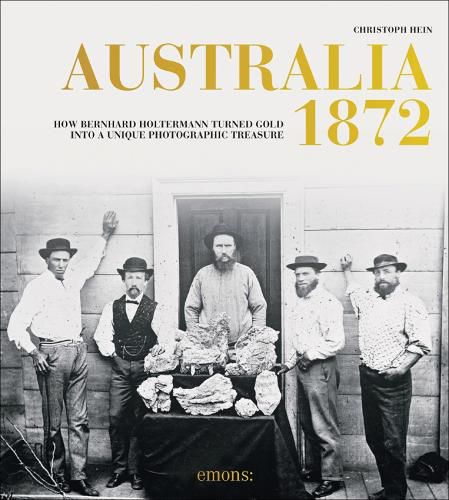 Cover image for Australia 1872: How Bernhard Holtermann turned gold into a unique photographic treasure