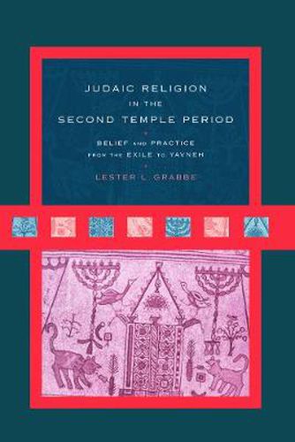 Cover image for Judaic Religion in the Second Temple Period: Belief and Practice from the Exile to Yavneh