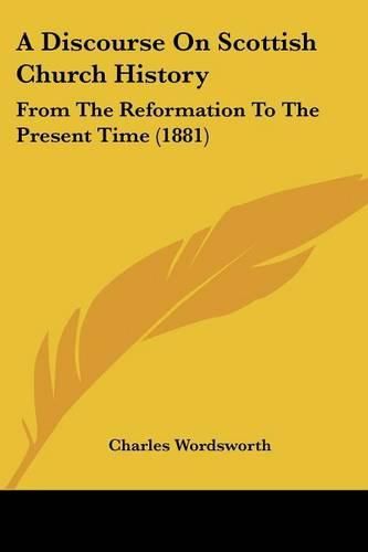 Cover image for A Discourse on Scottish Church History: From the Reformation to the Present Time (1881)