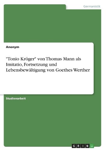 Cover image for "Tonio Kroeger" von Thomas Mann als Imitatio, Fortsetzung und Lebensbewaeltigung von Goethes Werther