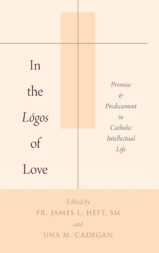 Cover image for In the Logos of Love: Promise and Predicament in Catholic Intellectual Life