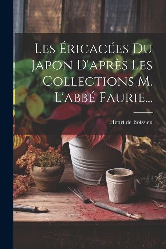Cover image for Les Ericacees Du Japon D'apres Les Collections M. L'abbe Faurie...