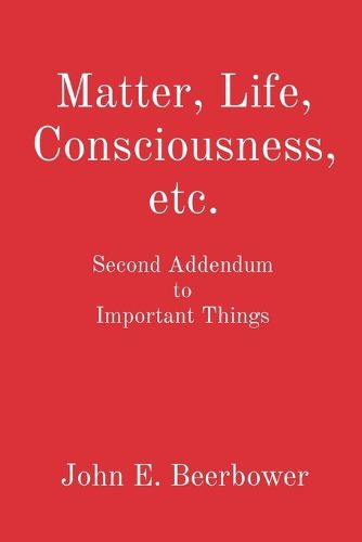 Matter, Life, Consciousness, etc.