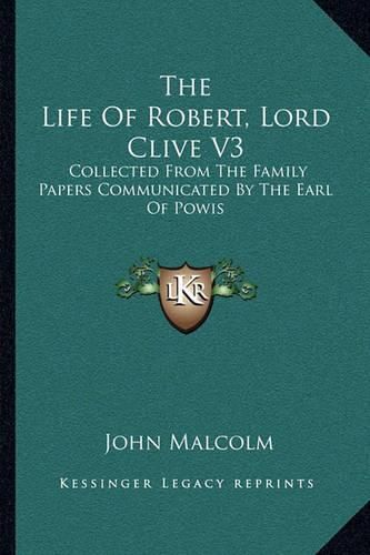 Cover image for The Life of Robert, Lord Clive V3: Collected from the Family Papers Communicated by the Earl of Powis