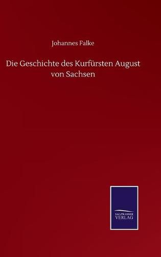 Cover image for Die Geschichte des Kurfursten August von Sachsen