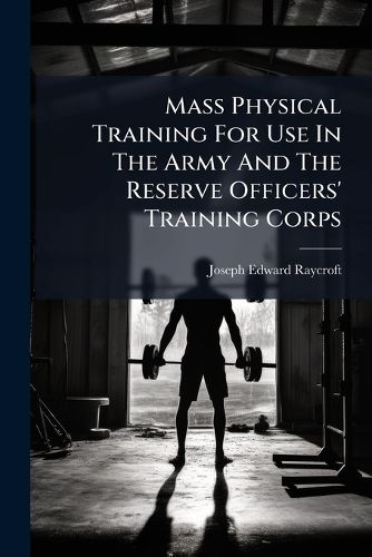 Cover image for Mass Physical Training For Use In The Army And The Reserve Officers' Training Corps