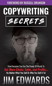 Cover image for Copywriting Secrets: How Everyone Can Use the Power of Words to Get More Clicks, Sales, and Profits...No Matter What You Sell or Who You Sell It To!