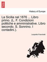 Cover image for La Sicilia nel 1876 ... Libro primo. (L. F. Condizioni politiche e amministrative. Libro secondo. S. Sonnino. I contadini.). Parte Primera