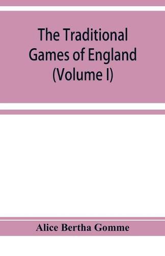 Cover image for The traditional games of England, Scotland, and Ireland, with tunes, singing-rhymes, and methods of playing according to the variants extant and recorded in different parts of the Kingdom (Volume I)